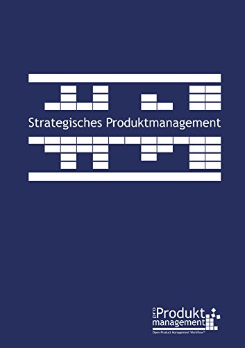 Strategisches Produktmanagement nach Open Product Management Workflow: Das Produktmanagement-Buch, das Schritt für Schritt die Produktmanager-Aufgaben erklärt und Werkzeuge aus der Praxis liefert