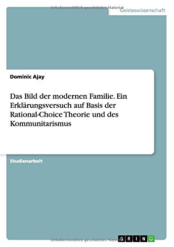 Das Bild der modernen Familie. Ein Erklärungsversuch auf Basis der Rational-Choice Theorie und des Kommunitarismus