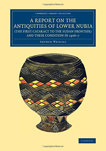A Report on the Antiquities of Lower Nubia (the First Cataract to the Sudan Frontier) and their Condition in 1906–7 (Cambridge Library Collection - Egyptology)