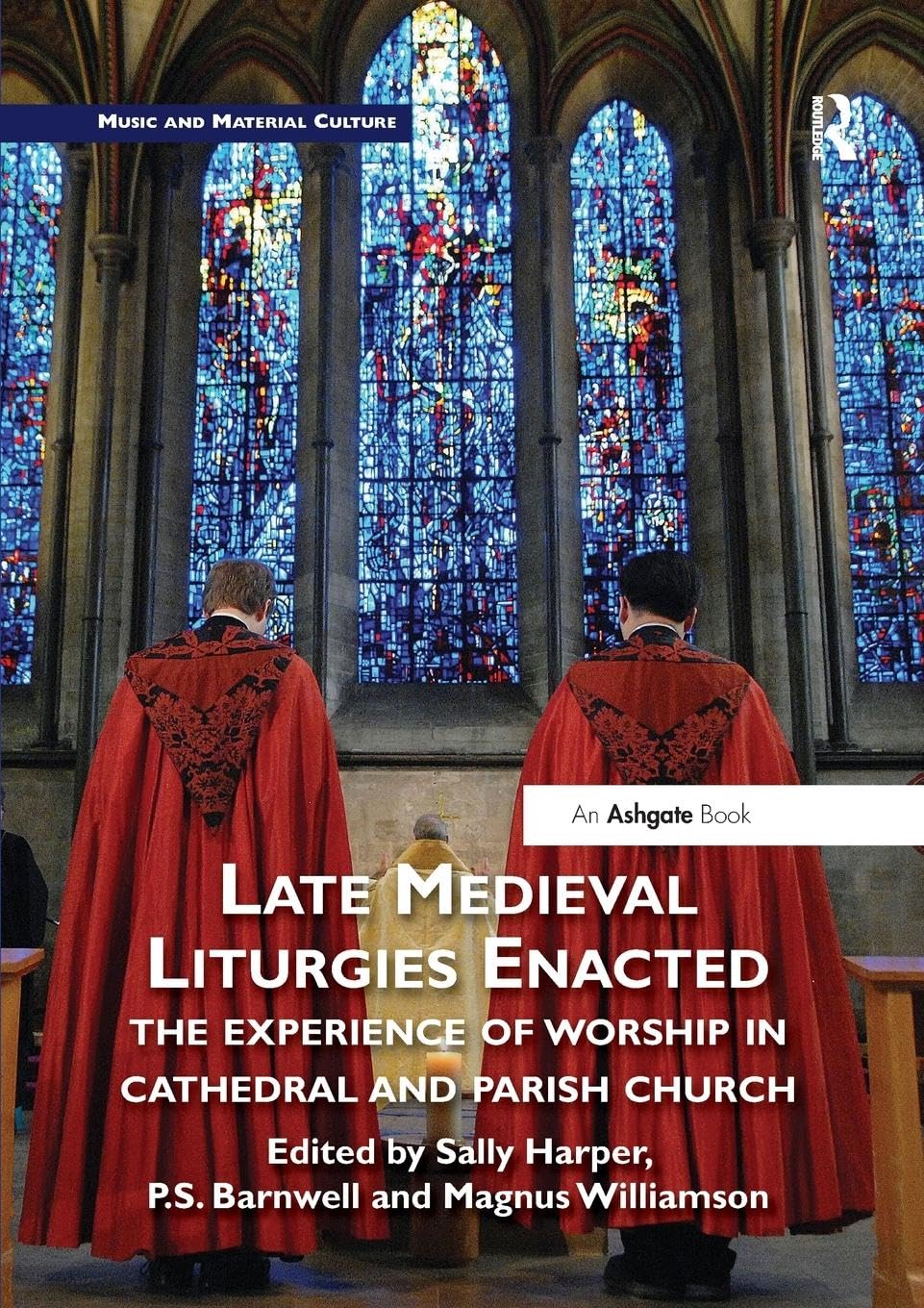Late Medieval Liturgies Enacted: The Experience of Worship in Cathedral and Parish Church (Music and Material Culture)
