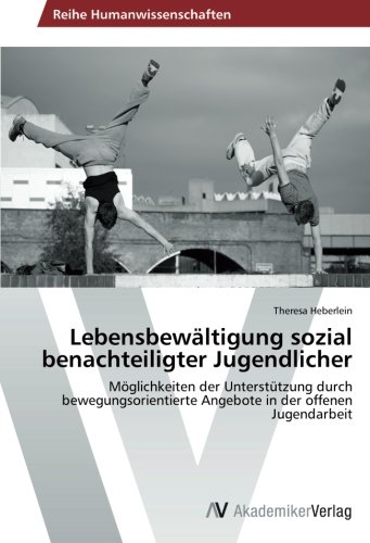 Lebensbewältigung sozial benachteiligter Jugendlicher: Möglichkeiten der Unterstützung durch bewegungsorientierte Angebote in der offenen Jugendarbeit