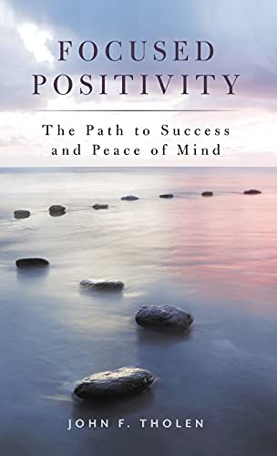 Focused Positivity: The Path to Success and Peace of Mind