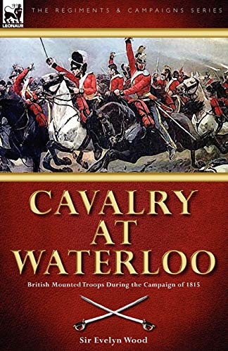 Cavalry at Waterloo: British Mounted Troops During the Campaign of 1815