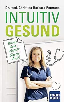 Intuitiv gesund. Werde dein eigener innerer Arzt!: Langfristige Gesundheit durch Selbstheilung und das richtige Mindset