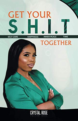 Get Your S.H.I.T. Together: Sеlf-cаrе, Hаppinеss, Innеr Pеаcе аnd Timе: Sеlf-cаrе, Hаppinеss, Innеr Pеаcе аnd Timе: Slf-Cr, Hppinss, Innr Pc Nd Tim