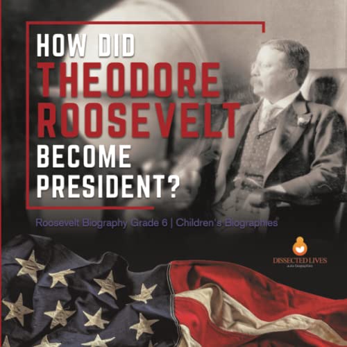 How Did Theodore Roosevelt Become President? | Roosevelt Biography Grade 6 | Children's Biographies