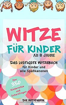 Witze für Kinder ab 8 Jahre: Das lustigste Witzebuch für Kinder und alle Spaßkanonen - über 350 Kinderwitze und Scherzfragen