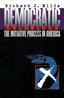 Democratic Delusions: The Initiative Process in America (Studies in Government and Public Policy)