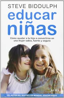 Educar niñas : cómo ayudar a tu hija a convertirse en una mujer sabia, fuerte y segura (Psicología/Padres)