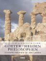Götter, Helden, Philosophen: Geschichte und Kultur der alten Griechen