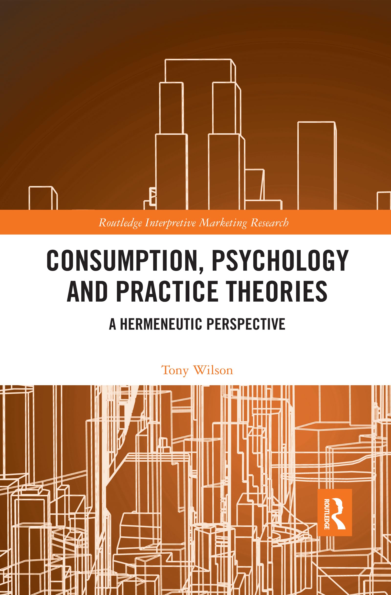 Consumption, Psychology and Practice Theories: A Hermeneutic Perspective (Routledge Interpretive Marketing Research)