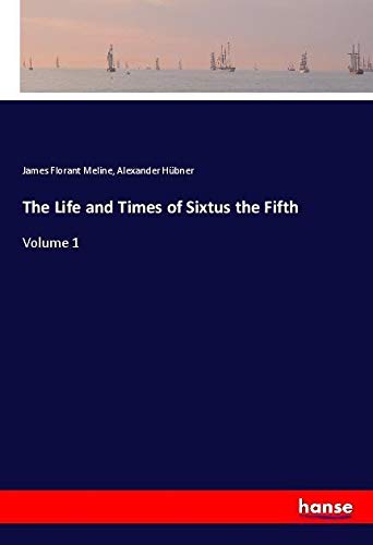 The Life and Times of Sixtus the Fifth: Volume 1