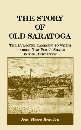 The Story of Old Saratoga: The Burgoyne Campaign, to which is added New York's Share in the Revolution
