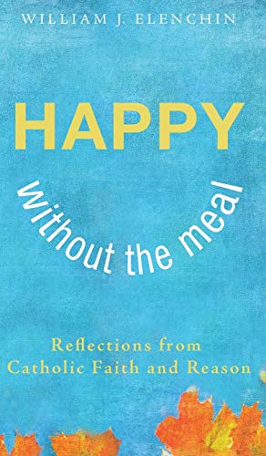 Happy Without the Meal: Reflections from Catholic Faith and Reason