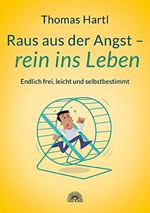 Raus aus der Angst - rein ins Leben: Endlich frei, leicht und selbstbestimmt