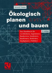 Ökologisch Planen und Bauen: Das Handbuch für Architekten, Ingenieure, Bauherren, Studenten, Baufirmen, Behörden, Stadtplaner, Politiker (German Edition)