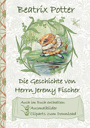 Die Geschichte von Herrn Jeremy Fischer (inklusive Ausmalbilder und Cliparts zum Download): The Tale of Mr. Jeremy Fisher ; Ausmalbuch, Malbuch, ... Erwachsene, Geschenkbuch, Geschenk