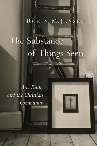 The Substance of Things Seen: Art, Faith, and the Christian Community (Calvin Inst Christian Worship Liturgical Studies)