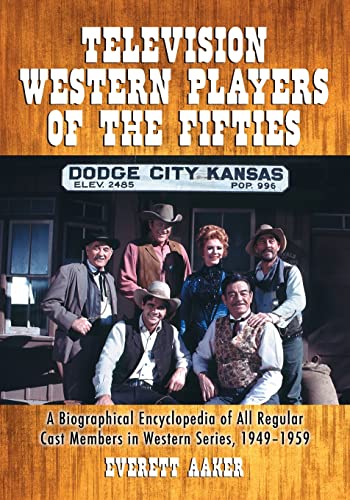 Everett Aaker Television Western Players Of The Fifties, A Biographical Encyclopedia Of All Regular Cast Members In Western Series, 1949-1959