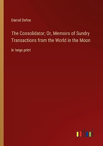 The Consolidator; Or, Memoirs of Sundry Transactions from the World in the Moon: in large print