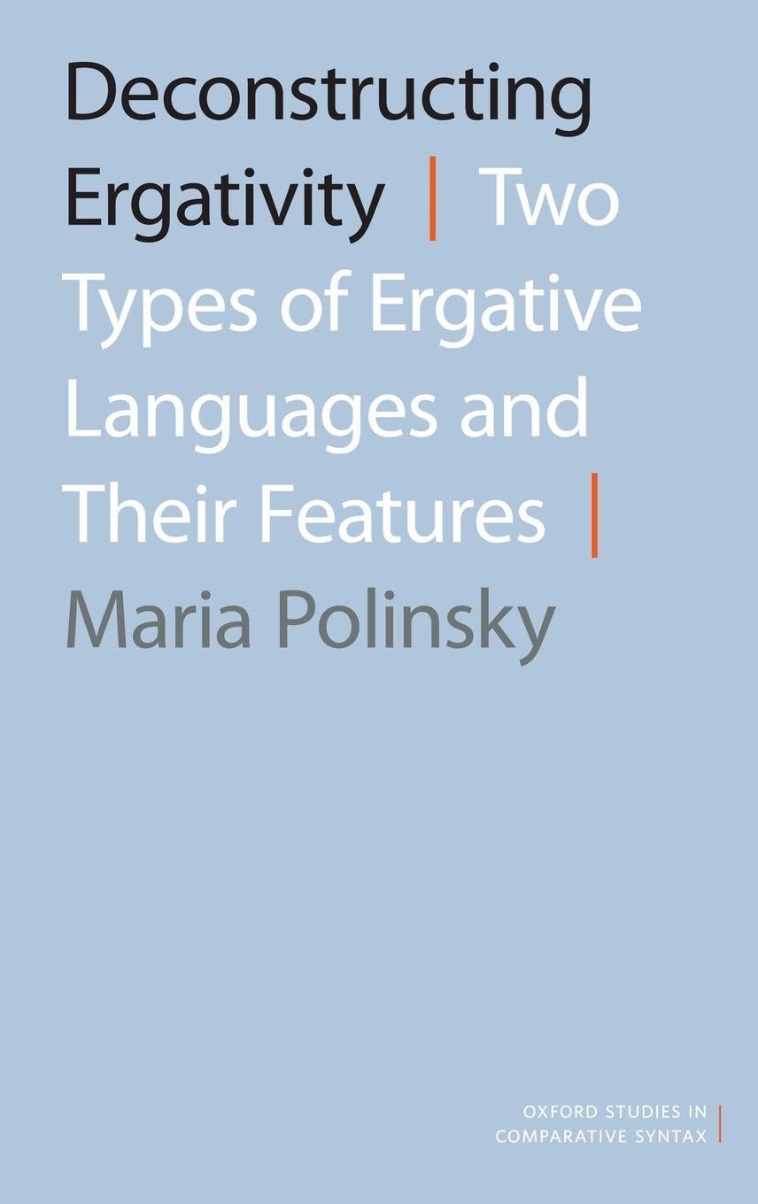 Deconstructing Ergativity: Two Types of Ergative Languages and Their Features (Oxford Studies in Comparative Syntax)