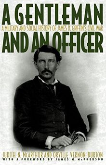 A Gentleman and an Officer: A Military and Social History of James B. Griffin's Civil War: A Social and Military History of James B. Griffin's Civil War