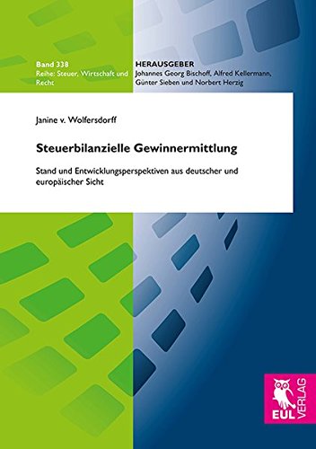 Steuerbilanzielle Gewinnermittlung: Stand und Entwicklungsperspektiven aus deutscher und europäischer Sicht (Steuer, Wirtschaft und Recht)