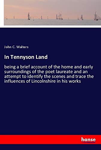 In Tennyson Land: being a brief account of the home and early surroundings of the poet laureate and an attempt to identify the scenes and trace the influences of Lincolnshire in his works