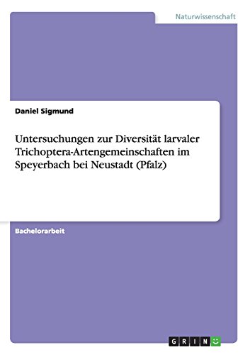Untersuchungen zur Diversität larvaler Trichoptera-Artengemeinschaften im Speyerbach bei Neustadt (Pfalz)