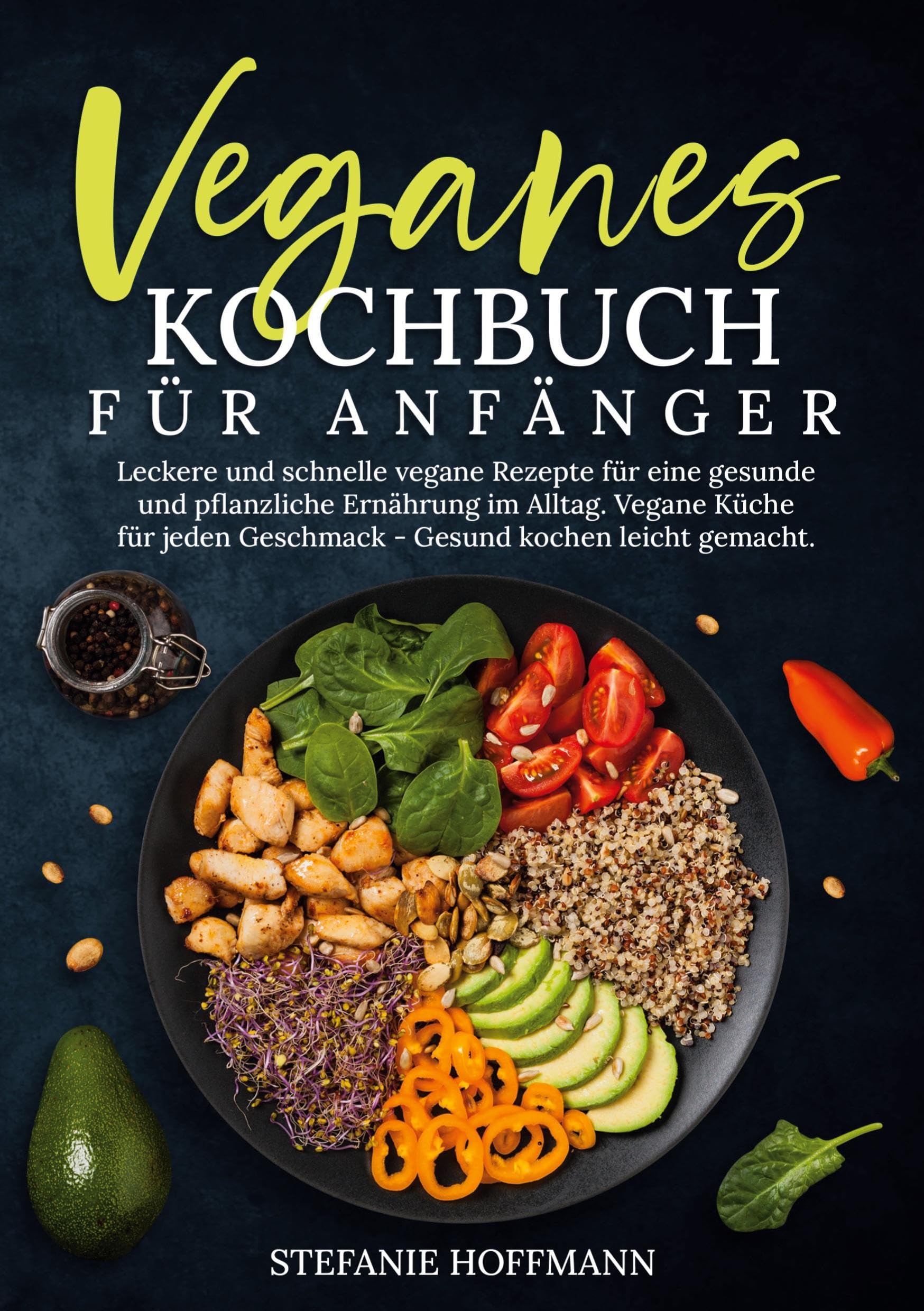 Veganes Kochbuch für Anfänger: Leckere und schnelle vegane Rezepte für eine gesunde und pflanzliche Ernährung im Alltag. Vegane Küche für jeden Geschmack - Gesund kochen leicht gemacht.