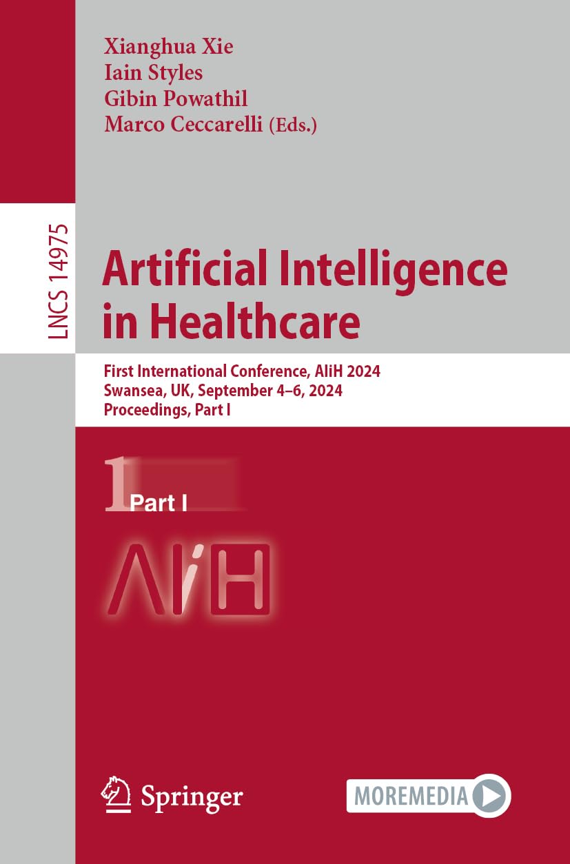Artificial Intelligence in Healthcare: First International Conference, AIiH 2024, Swansea, UK, September 4–6, 2024, Proceedings, Part I (Lecture Notes in Computer Science, 14975, Band 14975)