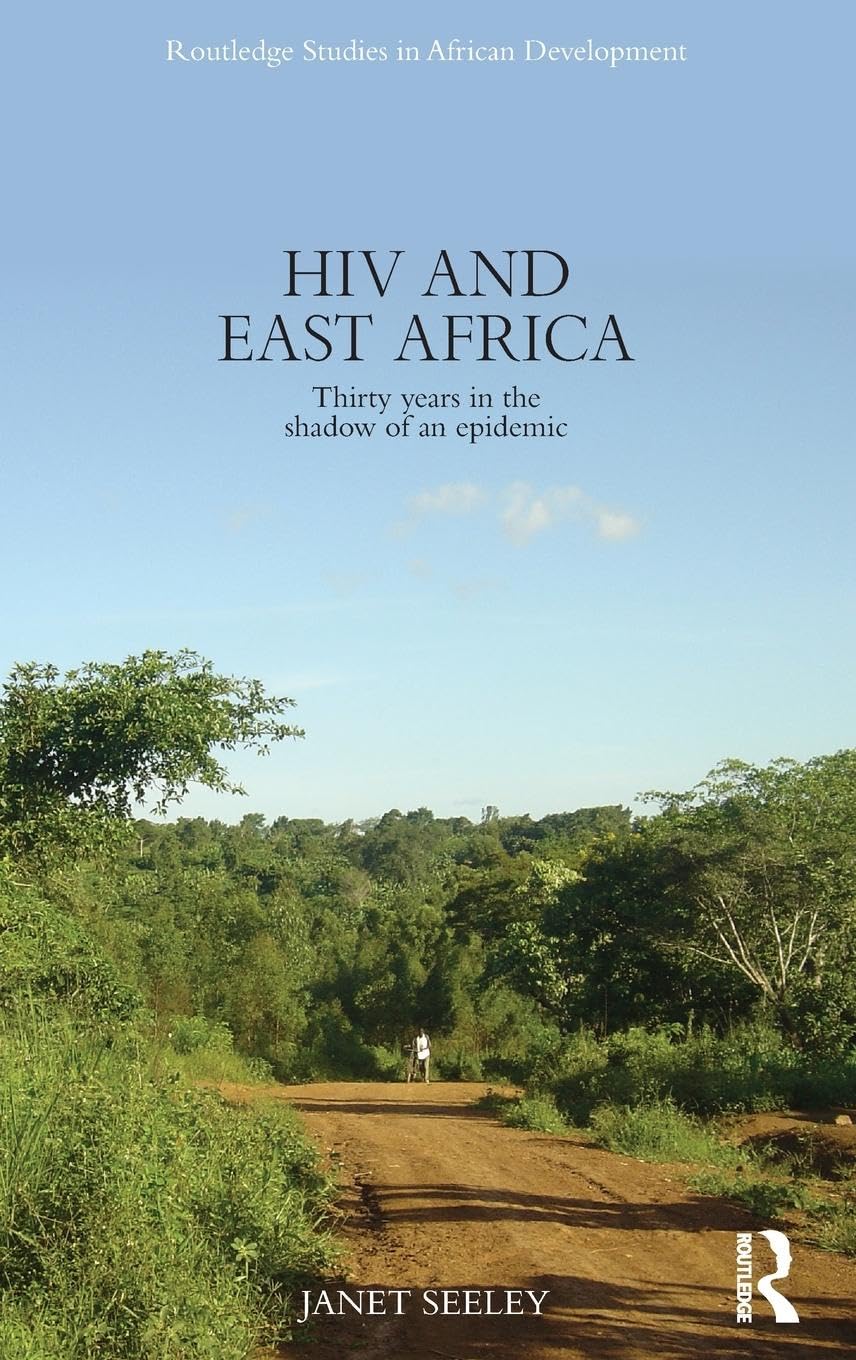 HIV and East Africa: Thirty Years in the Shadow of an Epidemic (Routledge Explorations in Development Studies)