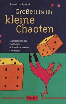 Große Hilfe für kleine Chaoten. Ein Ratgeber bei kindlichen Aufmerksamkeitsstörungen