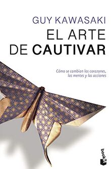 El arte de cautivar: Cómo se cambian los corazones, las mentes y las acciones (Prácticos siglo XXI)