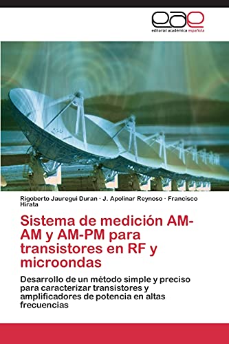 Sistema de medición AM-AM y AM-PM para transistores en RF y microondas: Desarrollo de un método simple y preciso para caracterizar transistores y ... de potencia en altas frecuencias