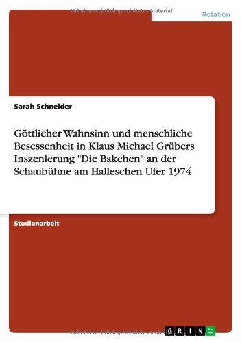 Göttlicher Wahnsinn und menschliche Besessenheit in Klaus Michael Grübers Inszenierung Die Bakchen an der Schaubühne am Halleschen Ufer 1974
