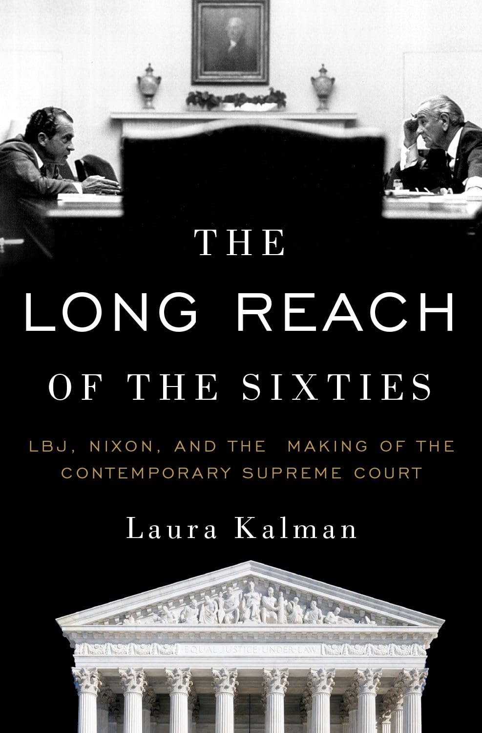 LONG REACH OF THE SIXTIES C: LBJ, Nixon, and the Making of the Contemporary Supreme Court