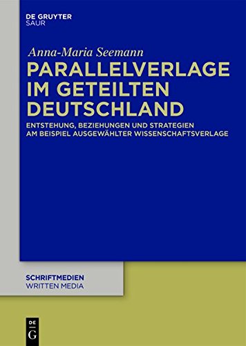 Parallelverlage im geteilten Deutschland: Entstehung, Beziehungen und Strategien am Beispiel ausgewählter Wissenschaftsverlage (Schriftmedien – ... buchwissenschaftliche Perspektiven, Band 6)