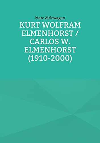 Kurt Wolfram Elmenhorst / Carlos W. Elmenhorst (1910-2000) (Beiträge zur Geschichte der Schule Schloss Salem)