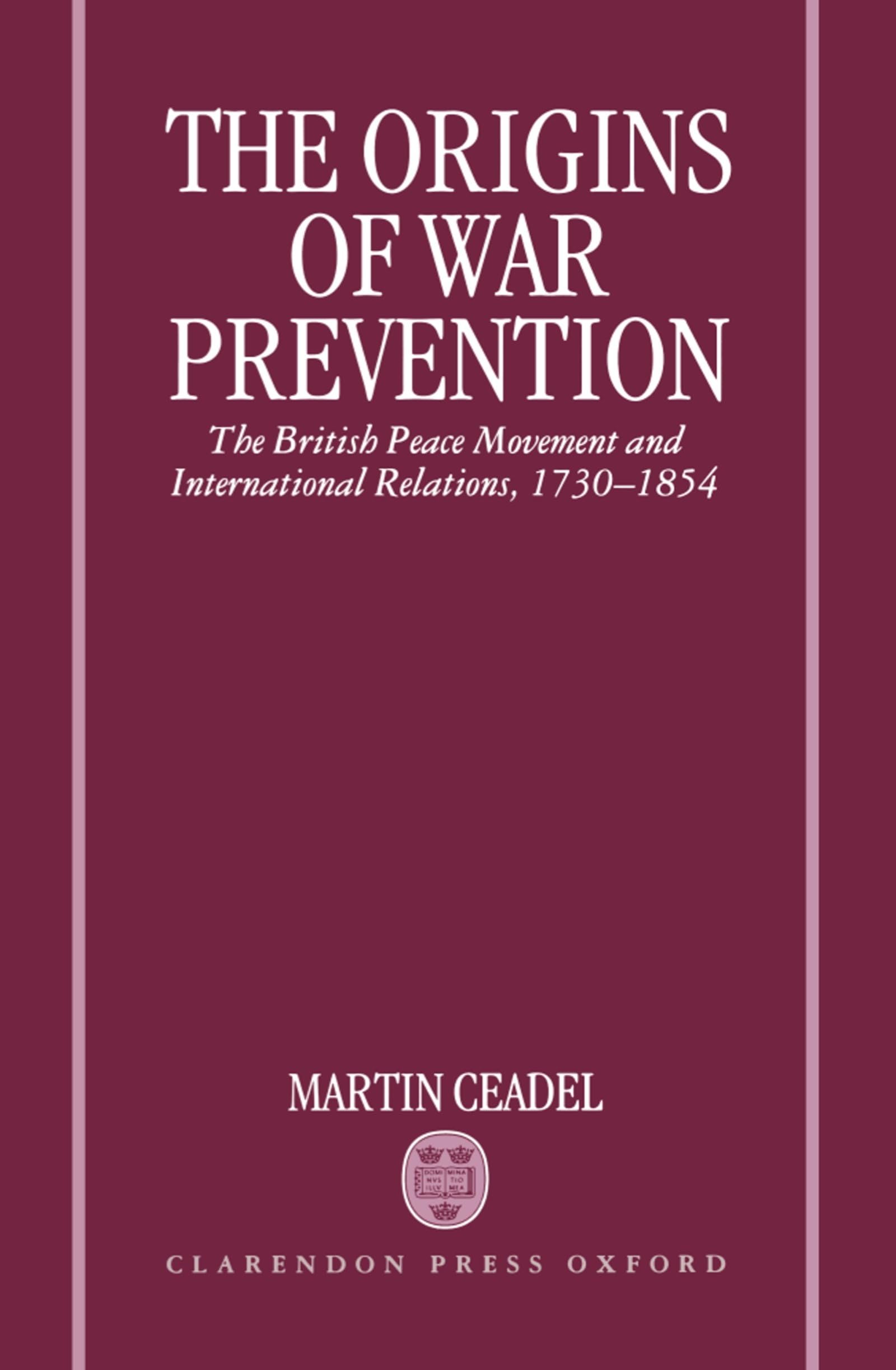 The Origins of War Prevention: The British Peace Movement and International Relations, 1730-1854