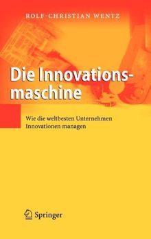 Die Innovationsmaschine: Wie die weltbesten Unternehmen Innovationen managen