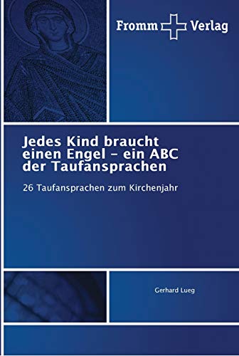 Jedes Kind braucht einen Engel - ein ABC der Taufansprachen: 26 Taufansprachen zum Kirchenjahr