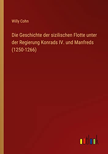 Die Geschichte der sizilischen Flotte unter der Regierung Konrads IV. und Manfreds (1250-1266)