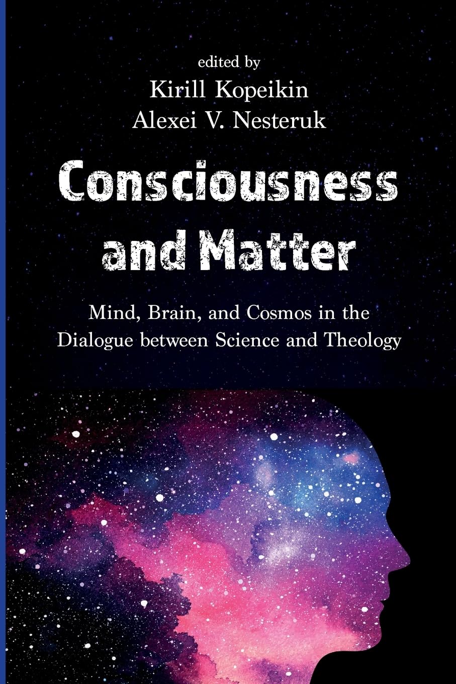 Consciousness and Matter: Mind, Brain, and Cosmos in the Dialogue between Science and Theology