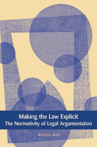 Making the Law Explicit: The Normativity of Legal Argumentation (European Academy of Legal Theory Monograph, Band 7)