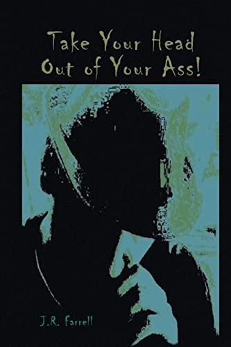 Take Your Head Out of Your Ass!: Thoughts & Tales from a Free - Thinking Mind