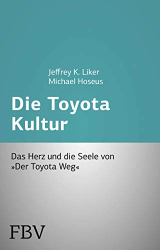 Die Toyota Kultur: Das Herz und die Seele von Der Toyota Weg