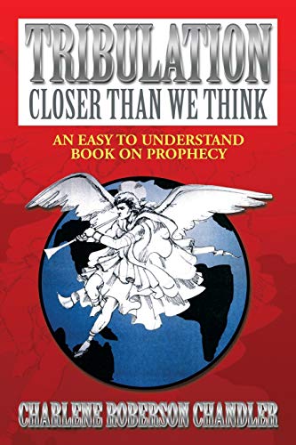 Tribulation, Closer Than We Think: An Easy to Understand Book on Prophecy