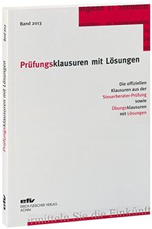 Prüfungsklausuren mit Lösungen, Band 2013: Die offiziellen Klausuren aus der Steuerberater-Prüfung 2012/2013 sowie Übungsklausuren zu den jeweiligen Prüfungsgebieten mit Lösungen