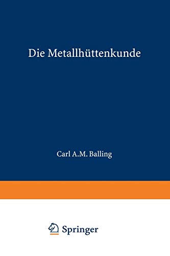 Die Metallhüttenkunde: Gewinnung der Metalle und Darstellung ihrer Verbindungen auf den Hüttenwerken